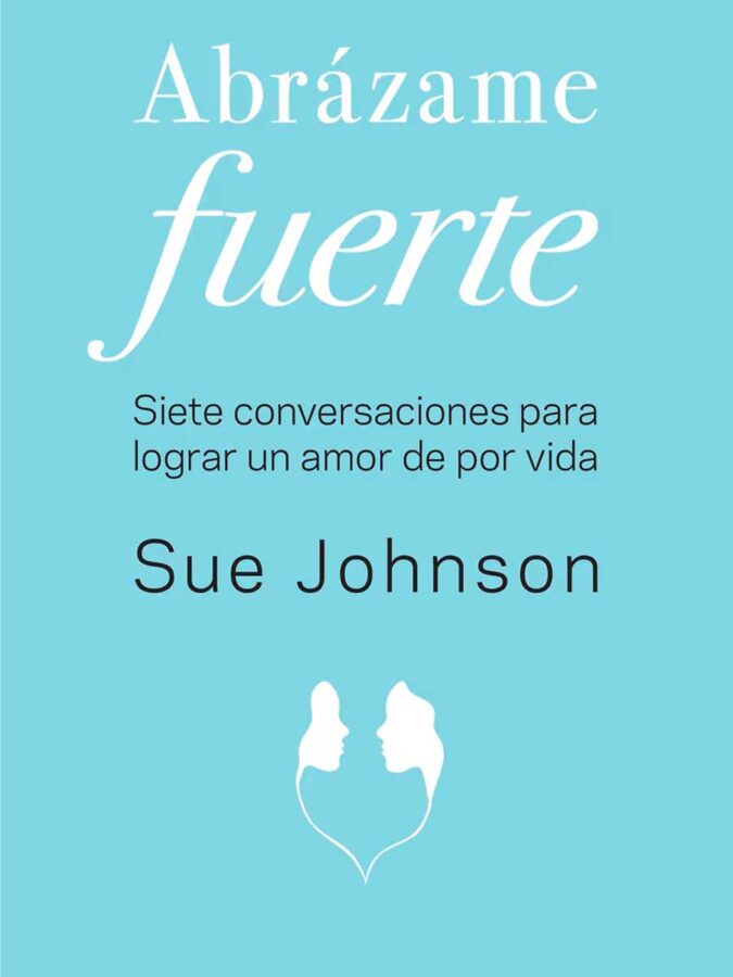 Portada del libro Abrázame Fuerte de la autora Sue Johnson