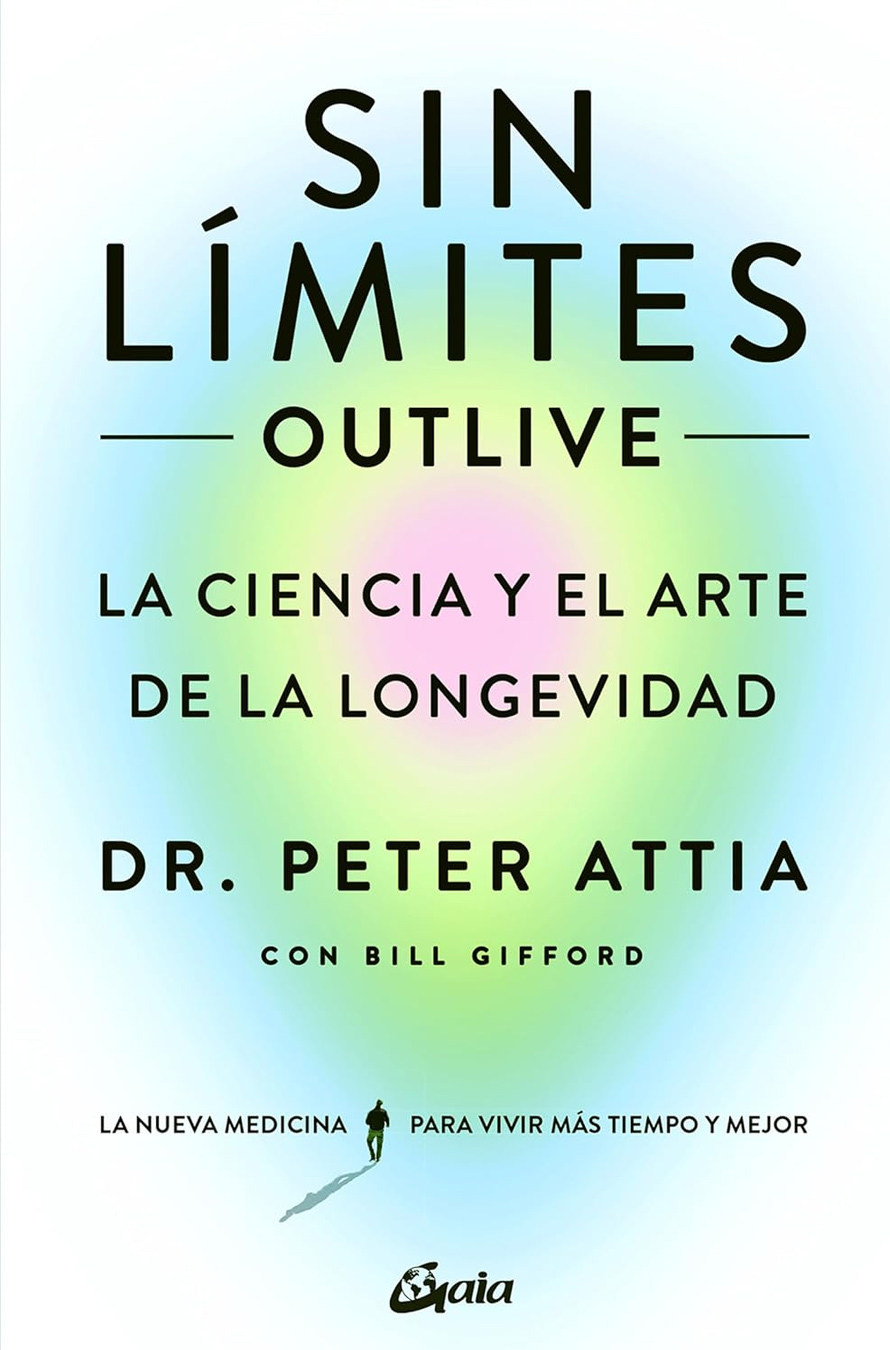 Portada del libro Sin límites (Outlive): La ciencia y el arte de la longevidad, de Peter Attia y Bill Gifford