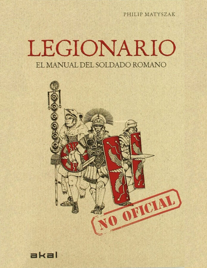 Legionario: El manual (no oficial) del soldado romano, de Philip Matyszak