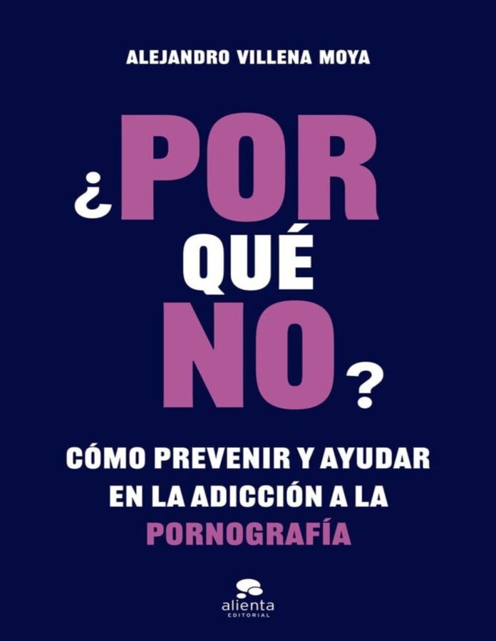 ¿Por qué no?: Cómo prevenir y ayudar en la adicción a la pornografía, de Alejandro Villena