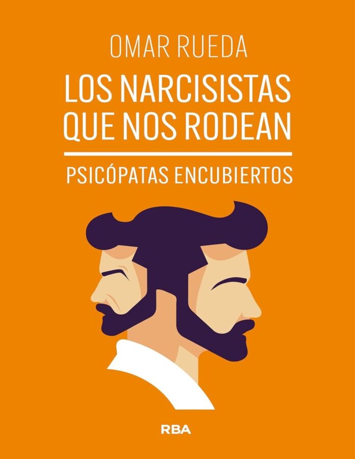 Los narcisistas que nos rodean: Psicópatas encubiertos, de Omar Rueda