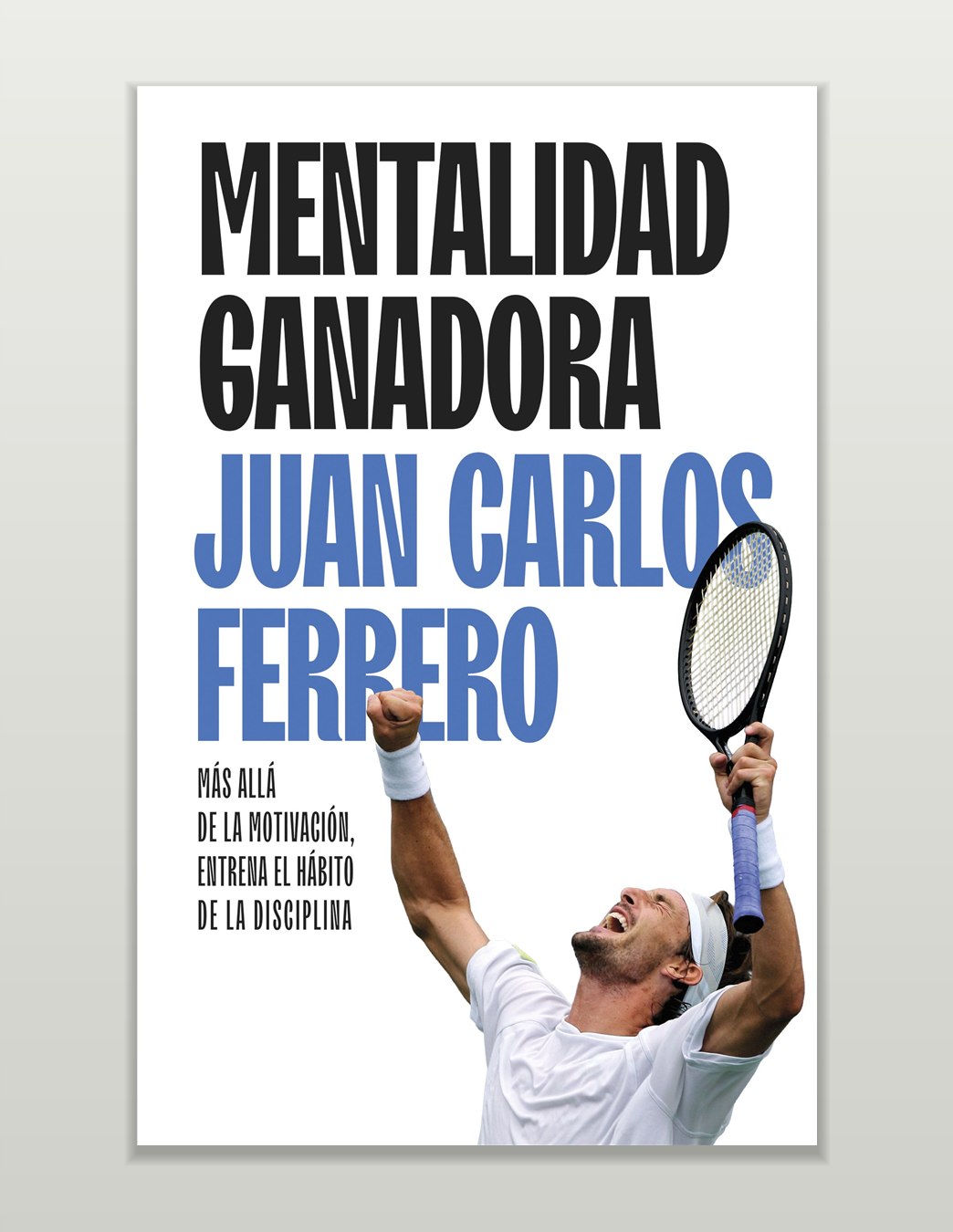 Portada de Mentalidad ganadora, de Juan Carlos Ferrero, con el subtítulo Más allá de la motivación, entrena el hábito de la disciplina